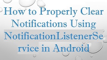 How to Properly Clear Notifications Using NotificationListenerService in Android