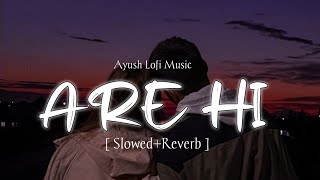 Are Hi [Slowed Reverb]-Lyrics | Fairose Nawar | Ayush Lofi Music