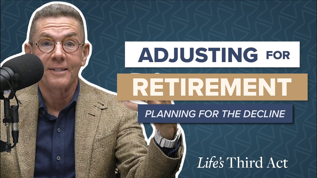 Adjusting for Retirement: Planning for the Decline – EP. 89 – Life’s Third Act