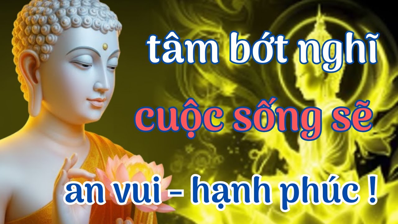 Lời Phật Dạy : Tâm Bớt Nghĩ Cuộc sống Mới an Vui – Hạnh Phúc Được | Giác Ngộ Phật Pháp !