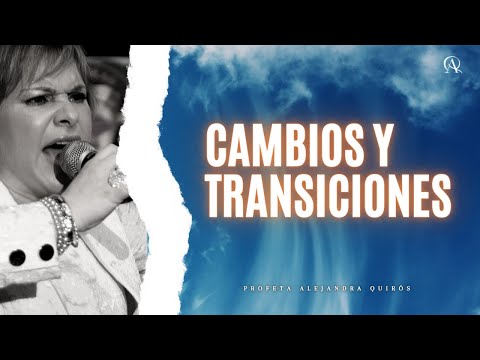 CAMBIOS Y TRANSICIONES- Profeta Alejandra Quirós