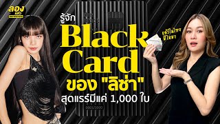 Black Card Limited บัตรเครดิตของ ลิซ่า BLACKPINK ที่มีผู้ครอบครองเพียง 1 พันใบบนโลก | ลองเล่า | EP.8