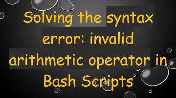 Solving the syntax error: invalid arithmetic operator in Bash Scripts