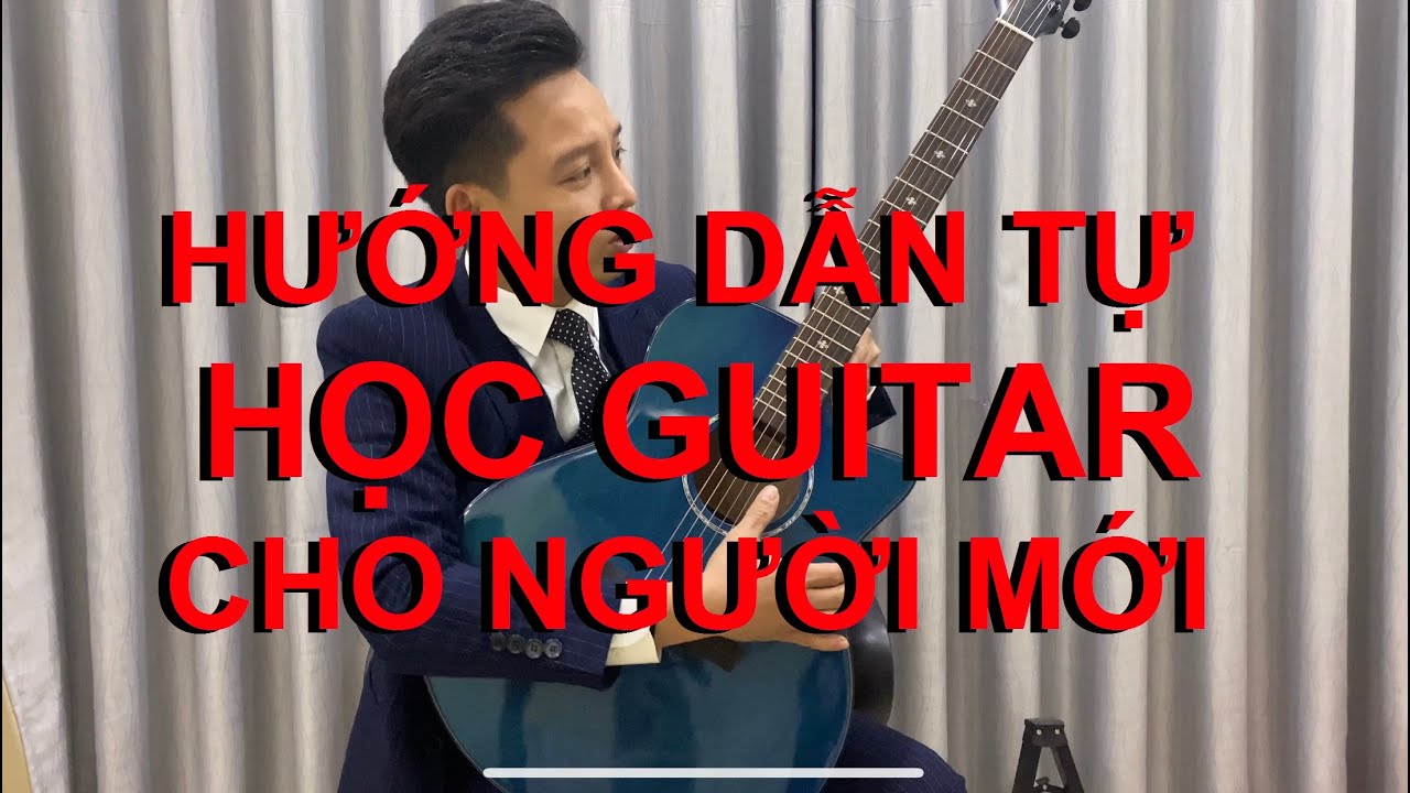 HƯỚNG DẪN TỰ HỌC ĐÀN GUITAR: Những bước chân đầu tiên, những điều quan trọng về Guitar - youtube