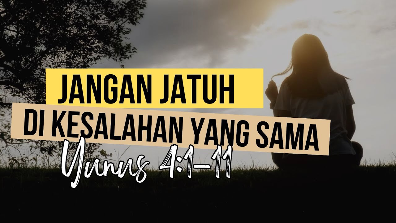 JANGAN JATUH DI KESALAHAN YANG SAMA (Yunus 4:1-11) - Sdri. Yanas 