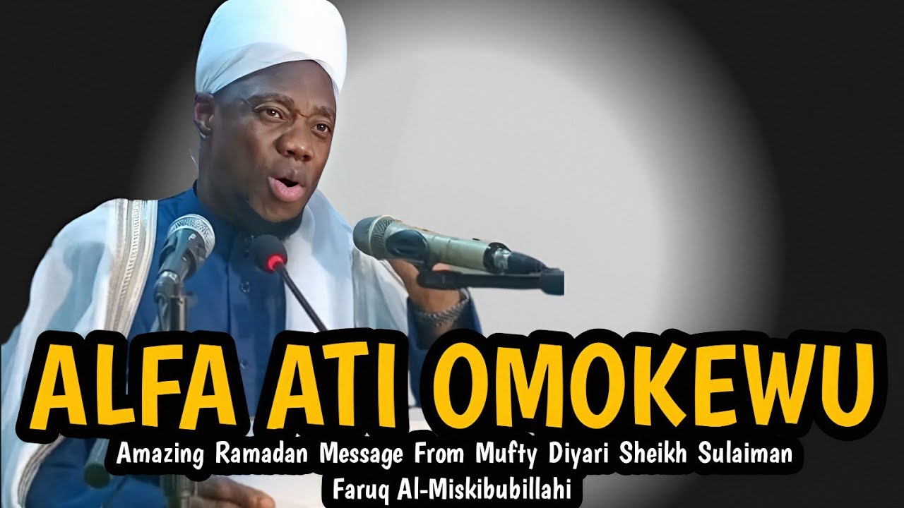 ALFA ATI OMOKEWU |Amazing Ramadan Message From Mufty Diyari Sheikh Sulaiman Faruq Al-Miskibubillahi