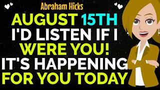 August 15Th I'd Listen If I Were You! It's Happening For You Today✅Abraham Hicks 2026