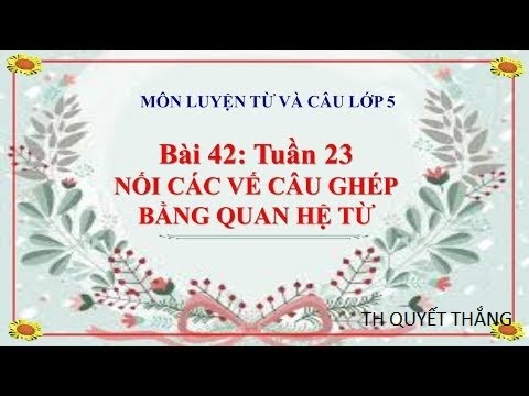 [Luyện từ và câu - Lớp 5] Nối các vế câu ghép bằng quan hệ từ - Tuần 23