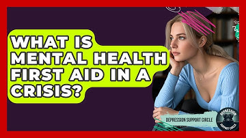 What Is Mental Health First Aid In A Crisis? - Depression Support Circle