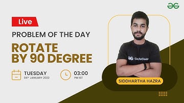 Rotate by 90 degree | Problem of the Day-03/01/22 | Siddharth Hazra | GeeksforGeeks Practice