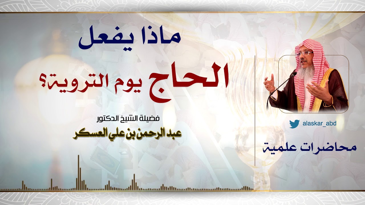 ماذا يفعل الحاج يوم التروية.فضيلة الشيخ د. عبد الرحمن بن علي العسكر