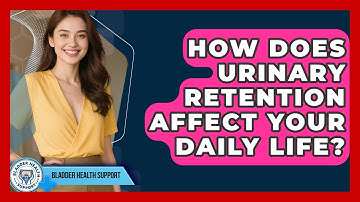 How Does Urinary Retention Affect Your Daily Life? - Bladder Health Support