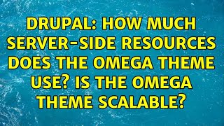Drupal: How much server-side resources does the Omega theme use? Is the Omega theme scalable? Wealth