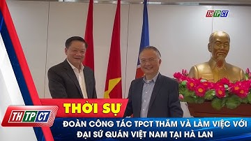 Đoàn công tác TP. Cần Thơ thăm và làm việc với Đại sứ quán Việt Nam tại Hà Lan| Cần Thơ TV