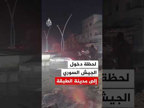 شاهد لحظة دخول قوات الجيش السوري إلى مدينة الطبقة في ريف الرقة