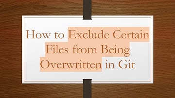 How to Exclude Certain Files from Being Overwritten in Git