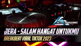 SALAM HANGAT UNTUK CINTAMU - DJ JERA GALAU TIME BREAKBEAT 2023 [ REZHA STAVERNS ] FULL BASS