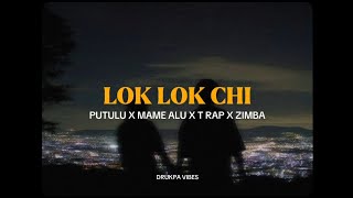 LOK LOK CHI - Putulu x Mame Alu x T Rap x Zimba (Lyrics)