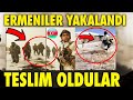 SICAK GELİŞME :AZERBAYCAN ORDUSU ÇOK SAYIDA ERMENİYİ YAKALADI