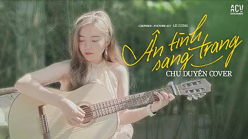 Ân Tình Sang Trang - Châu Khải Phong x Lê Cương | Chu Duyên Cover