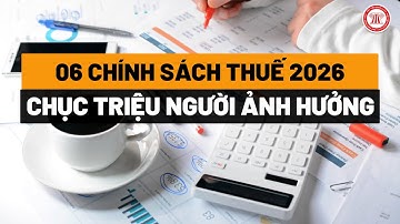 06 Chính sách THUẾ từ năm 2026, ảnh hưởng CHỤC TRIỆU người | THƯ VIỆN PHÁP LUẬT