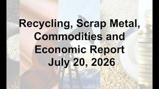 Scrap Metal, Recycling, Global Economic and Commodities Report 7/20/26
