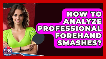 How To Analyze Professional Forehand Smashes? - Ping Pong Prodigy