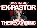 WHY I'M AN EX-PASTOR PT 6 | THE RECORDING