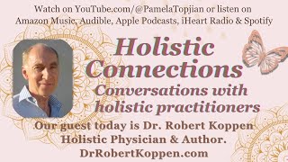 91. Holistic Connections, with guest Dr. Robert Koppen Holistic Physician & Author! 