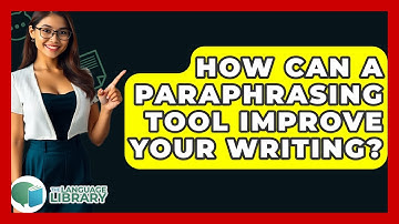 How Can A Paraphrasing Tool Improve Your Writing? - The Language Library