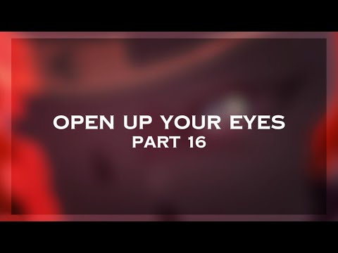 OPEN UP YOUR EYES | PART 16