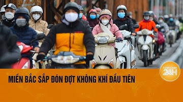 Miền Bắc sắp đón đợt không khí đầu tiên, có thể rét đậm từ giữa tháng 11 | Toàn cảnh 24h