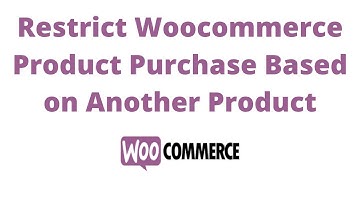 How to Restrict Woocommerce Product Purchase Based on Another Product Purchase