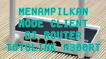 Cara menampilkan mode client di router totolink N300RT