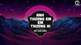 Anh Thương Em Em Thương Ai (Đức Louis Remix) - Đinh Tùng Huy - Nghĩ Đi Mà Xem Lúc Em Vừa Trượt Ngã