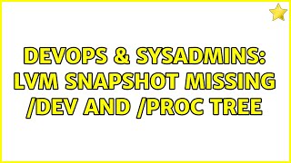 DevOps & SysAdmins: LVM snapshot missing /dev and /proc tree (3 Solutions!!)