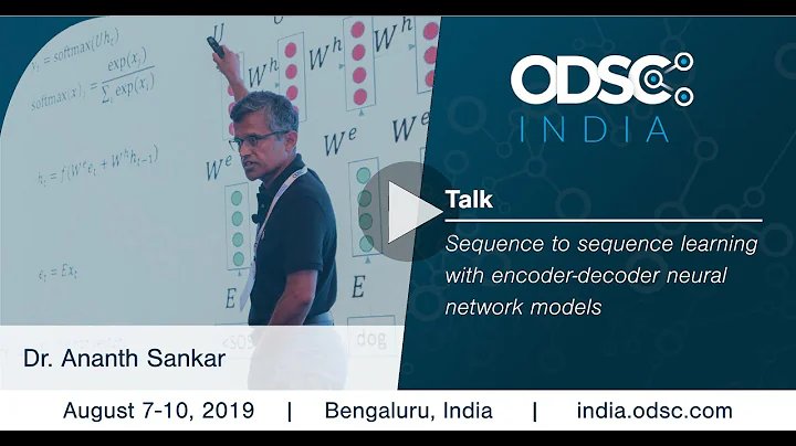Sequence to Sequence Learning with Encoder-Decoder Neural Network Models by Dr. Ananth Sankar