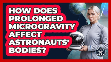 How Does Prolonged Microgravity Affect Astronauts