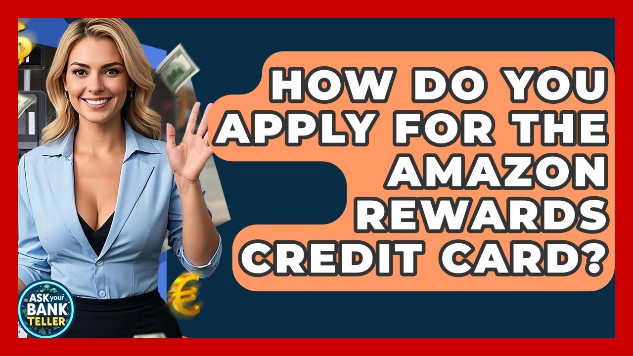How Do You Apply For The Amazon Rewards Credit Card? - Ask Your Bank Teller