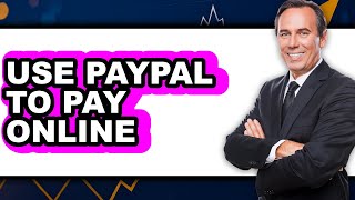 How to Use PayPal to Pay Online (Updated 2025)