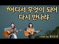 어디서 무엇이 되어 다시 만나랴 유심초 Cover By 절친듀엣