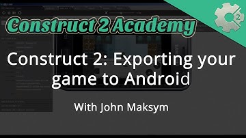 Construct 2: Exporting your game to Android - with John Maksym