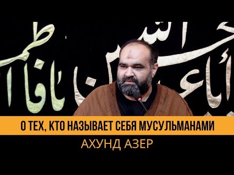 О тех, кто называет себя мусульманами -  Ахунд Азер