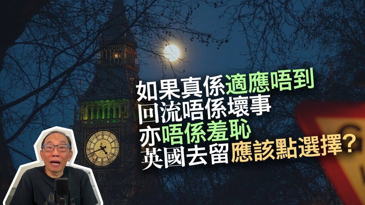 20230810如果真係適應唔到，回流唔係壞事，亦唔係羞恥。英國去留應該點選擇？