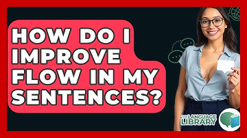 How Do I Improve Flow In My Sentences? - The Language Library