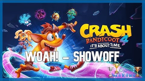 Crash Bandicoot 4: Trophy Guide "Woah!   Showoff"