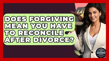 Does Forgiving Mean You Have To Reconcile After Divorce? - Get Divorce Answers