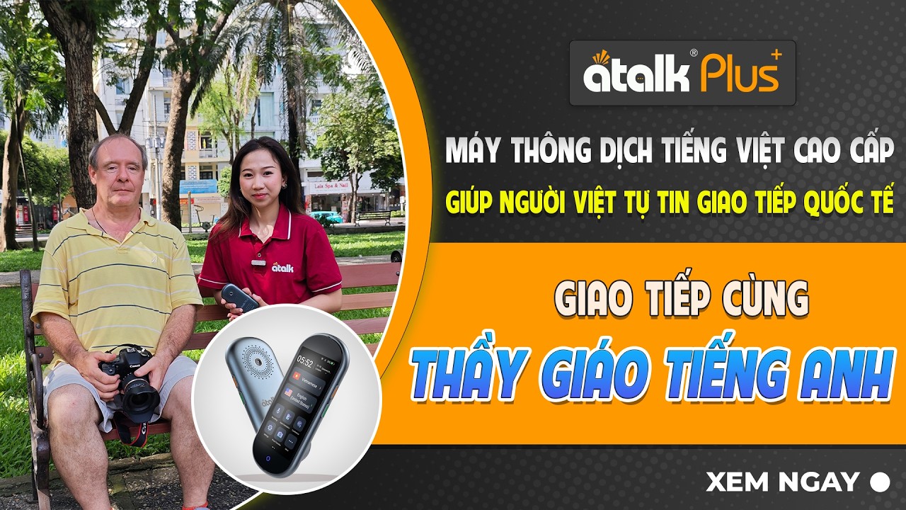 Trải Nghiệm Thực Tế ATalk Plus+ Cùng Thầy Giáo Tiếng Anh - Dịch Nhanh Rõ Nghĩa