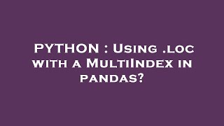 PYTHON : Using .loc with a MultiIndex in pandas?