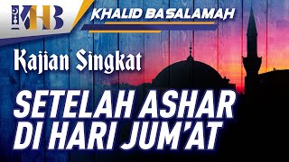 Kajian Singkat - Luangkan Waktumu Sehabis Ashar di Hari Jum'at